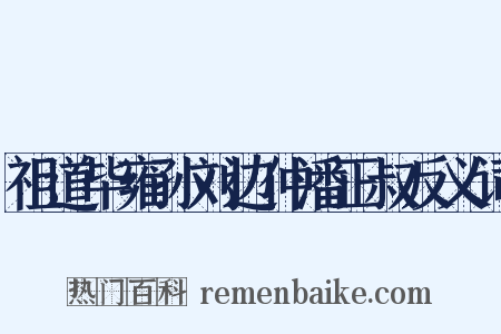 祖道毕雍孙刘边仲潘正叔反义词是什么意思的图片